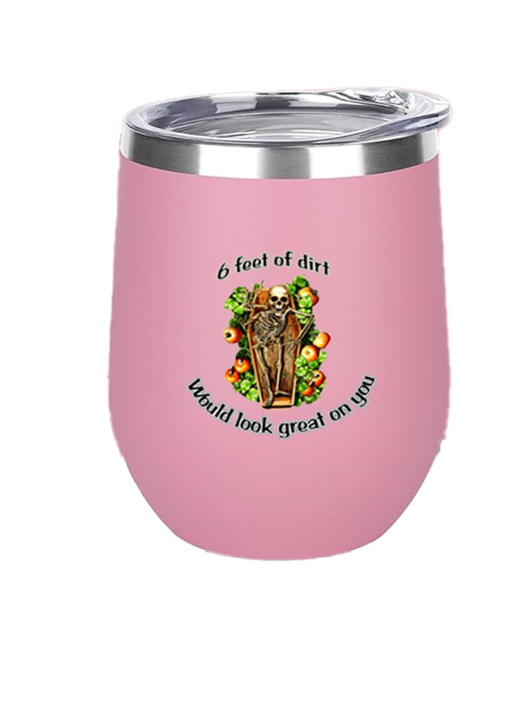 12oz Stainless Steel Wine Tumbler - 6 Feet of Dirt