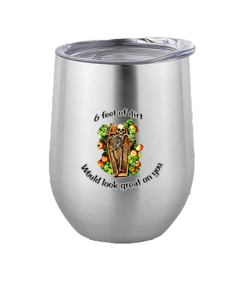 12oz Stainless Steel Wine Tumbler - 6 Feet of Dirt