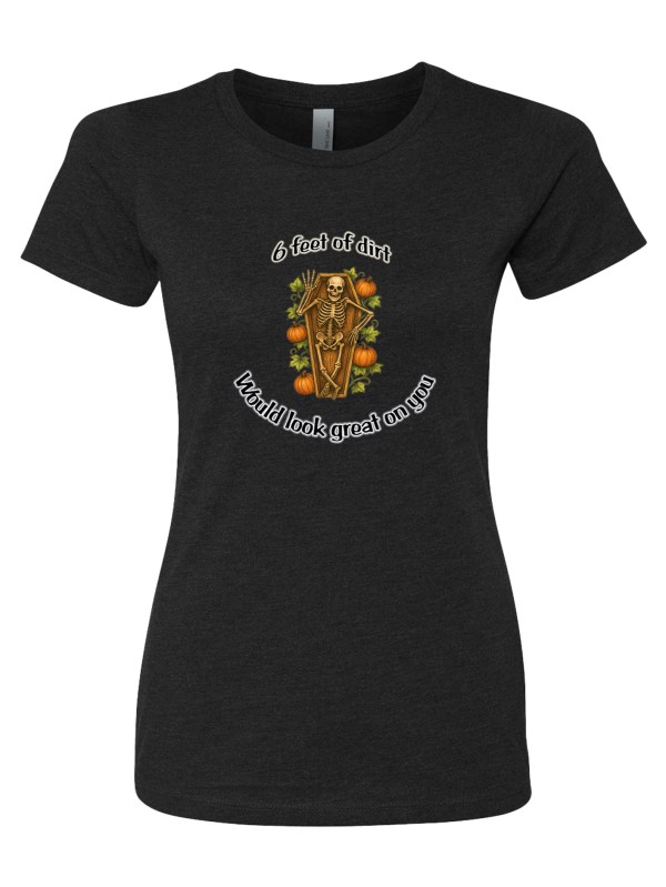 Women's CVC T-Shirt - 6 Feet of Dirt